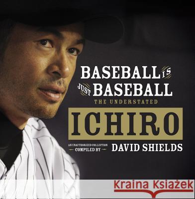 Baseball Is Just Baseball: The Understated Ichiro David Shields 9780399164101 Blue Rider Press - książka