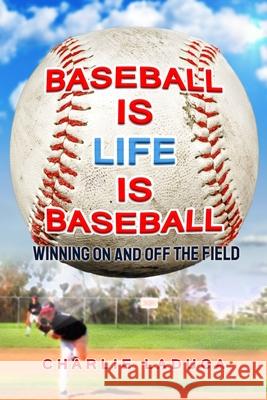 Baseball Is Life Is Baseball: Winning On and Off the Field Charlie Laduca 9781630620363 Simply Francis Publishing Company - książka