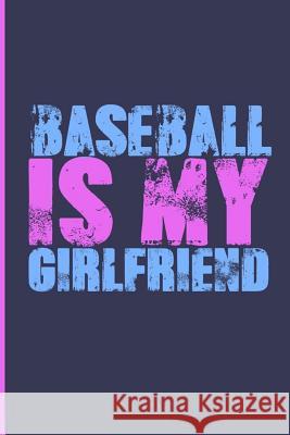 Baseball Is My Girlfriend: Baseball Is My Girlfriend Nathan Koorey 9781725057340 Createspace Independent Publishing Platform - książka