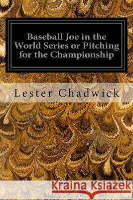 Baseball Joe in the World Series or Pitching for the Championship Lester Chadwick 9781533357472 Createspace Independent Publishing Platform - książka