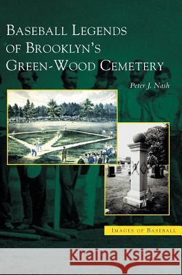 Baseball Legends of Brooklyn's Green-Wood Cemetery Peter J Nash 9781531620134 Arcadia Publishing Library Editions - książka