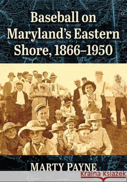 Baseball on Maryland\'s Eastern Shore, 1866-1950 Marty Payne 9781476692180 McFarland & Co  Inc - książka