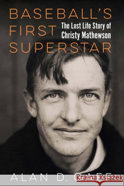 Baseball's First Superstar: The Lost Life Story of Christy Mathewson Alan D. Gaff 9781496243270 University of Nebraska Press - książka