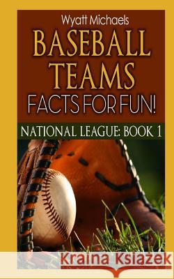 Baseball Teams Facts for Fun! National League Book 1 Wyatt Michaels 9781490533445 Createspace - książka