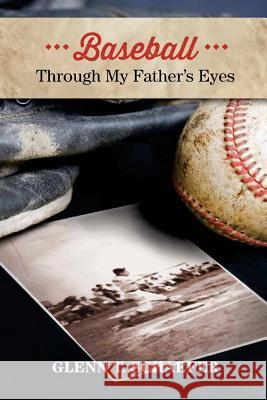 Baseball Through My Father's Eyes Glenn T. Schaefer 9781533167774 Createspace Independent Publishing Platform - książka