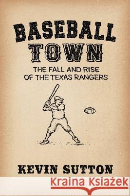 Baseball Town: The Fall and Rise of the Texas Rangers Kevin Sutton 9781518721533 Createspace - książka