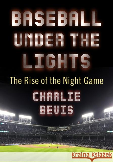 Baseball Under the Lights: The Rise of the Night Game Charlie Bevis 9781476680156 McFarland & Company - książka