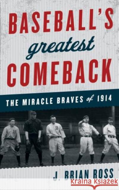 Baseball's Greatest Comeback: The Miracle Braves of 1914 Ross, J. Brian 9781442236066 Rowman & Littlefield Publishers - książka