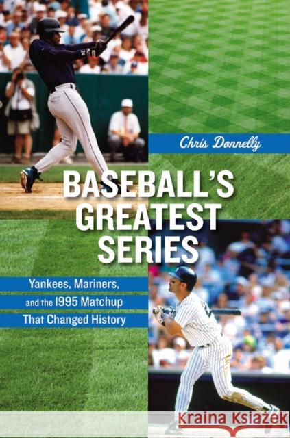 Baseball's Greatest Series: Yankees, Mariners, and the 1995 Matchup That Changed History Donnelly, Chris 9780813546629 Rutgers University Press - książka