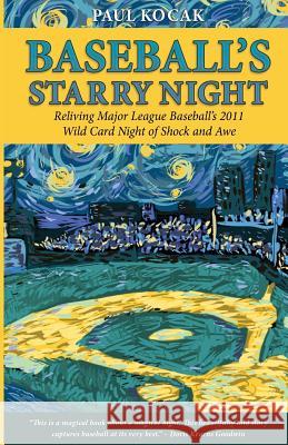 Baseball's Starry Night: Reliving Major League Baseball's 2011 Wild Card Night of Shock and Awe Paul Kocak 9780615737836 Kocak Wordsmiths Ink - książka