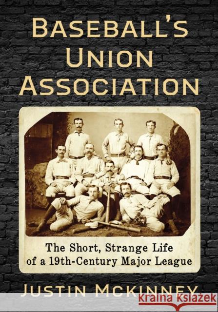 Baseball's Union Association: The Short, Strange Life of a 19th-Century Major League McKinney, Justin 9781476680606 McFarland & Company - książka