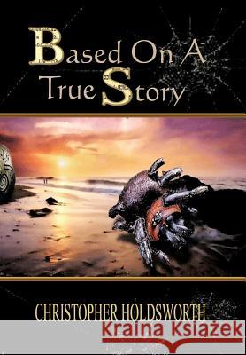 Based on a True Story Christopher Holdsworth 9781479703623 Xlibris Corporation - książka