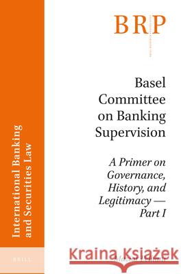 Basel Committee on Banking Supervision: A Primer on Governance, History, and Legitimacy -- Part I Maziar Peihani 9789004328129 Brill - książka