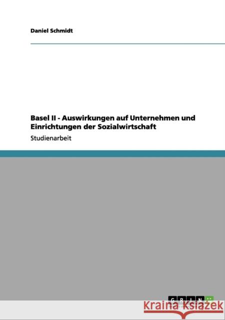 Basel II - Auswirkungen auf Unternehmen und Einrichtungen der Sozialwirtschaft Daniel Schmidt 9783656058069 Grin Verlag - książka