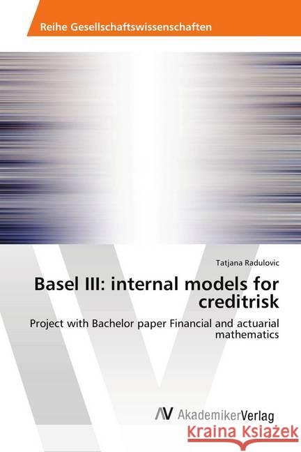 Basel III: internal models for creditrisk : Project with Bachelor paper Financial and actuarial mathematics Radulovic, Tatjana 9786202220439 AV Akademikerverlag - książka