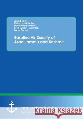 Baseline Air Quality of Azad Jammu and Kashmir Syed Hussain Haider Rizvi Muhammad Shafiq Jawad Nasir 9783960671503 Anchor Academic Publishing - książka