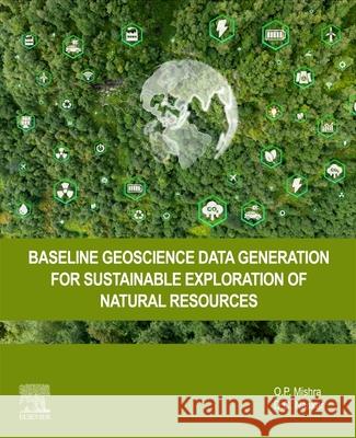 Baseline Geoscience Data Generation for Sustainable Exploration of Natural Resources O. P. Mishra D. C. Naskar 9780443452215 Elsevier - książka
