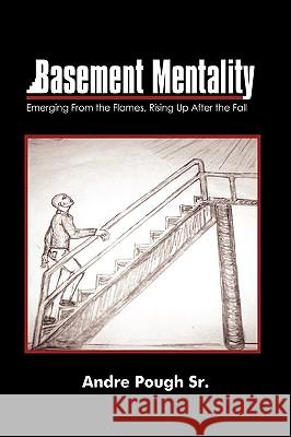 Basement Mentality: Emerging From the Flames, Rising Up After the Fall Pough, Andre, Sr. 9780595519538 iUniverse.com - książka