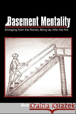 Basement Mentality: Emerging From the Flames, Rising Up After the Fall Pough, Andre, Sr. 9780595524273 iUniverse.com - książka