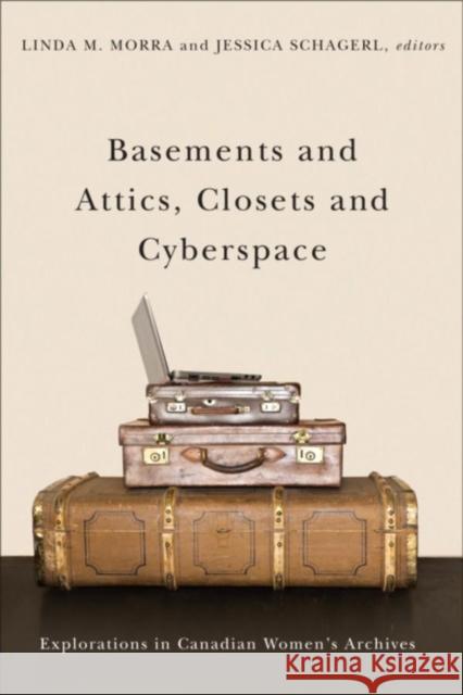 Basements and Attics, Closets and Cyberspace: Explorations in Canadian Women's Archives Morra, Linda M. 9781554586325 Wilfrid Laurier University Press - książka