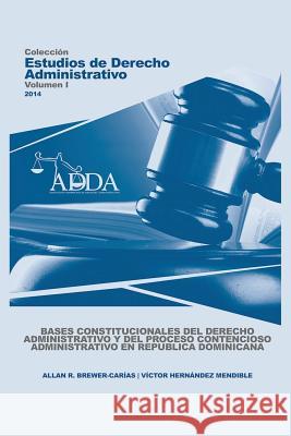 Bases Constitucionales del Derecho Administrativo Y del Proceso Contencioso Administrativo En Republica Dominicana Allan R. Brewer-Carias Victor Hernandez-Mendible 9789803652746 Fundacion Editorial Juridica Venezolana - książka