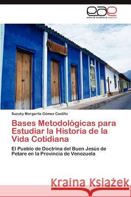 Bases Metodológicas para Estudiar la Historia de la Vida Cotidiana Gómez Castillo Suzuky Margarita 9783847359326 Editorial Acad Mica Espa Ola - książka