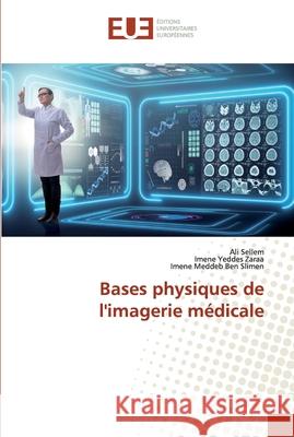Bases physiques de l'imagerie médicale Ali Sellem, Imene Yeddes Zaraa, Imene Meddeb Ben Slimen 9786139571390 Editions Universitaires Europeennes - książka