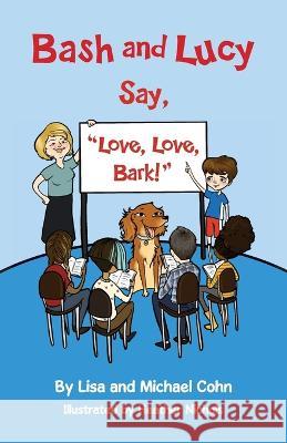 Bash and Lucy Say, Love, Love, Bark! Lisa Cohn Michael S Cohn Heather Nichols 9780692295663 Canines and Kids Publishing - książka