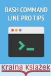 Bash Command Line Pro Tips Jason Cannon 9781499365948 Createspace