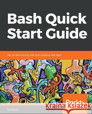 Bash Quick Start Guide Tom Ryder 9781789538830 Packt Publishing - książka