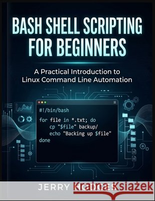 Bash Shell Scripting for Beginners: A Practical Introduction to Linux Command Line Automation. Hodges, Jerry 9798194455218 Independently Published - książka