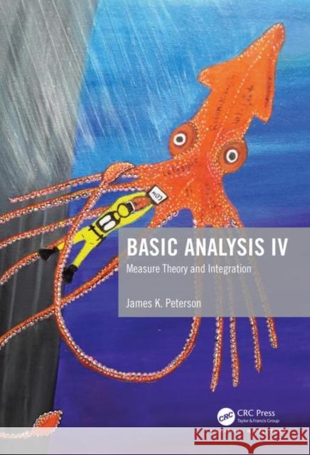 Basic Analysis IV: Measure Theory and Integration James K. Peterson 9781138055117 CRC Press - książka