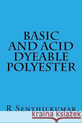 Basic and Acid Dyeable Polyester R. Senthilkumar 9781533399717 Createspace Independent Publishing Platform - książka