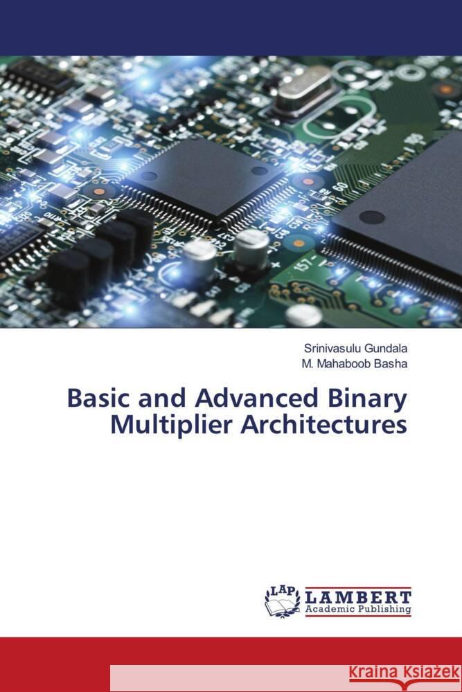 Basic and Advanced Binary Multiplier Architectures Gundala, Srinivasulu, Basha, M. Mahaboob 9786203925609 LAP Lambert Academic Publishing - książka