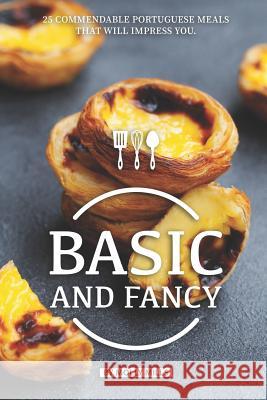 Basic and Fancy: 25 Commendable Portuguese Meals That Will Impress You Molly Mills 9781072300793 Independently Published - książka