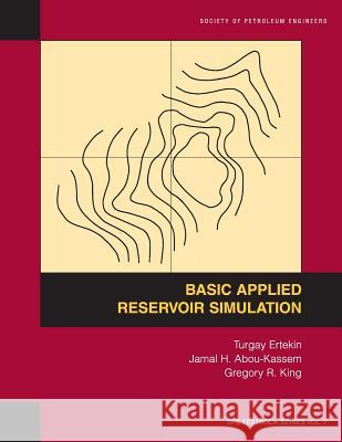 Basic Applied Reservoir Simulation: Textbook 7 Turgay Ertekin Jamal H. Abou-Kassem Gregory R. King 9781555630898 Society of Petroleum Engineers - książka
