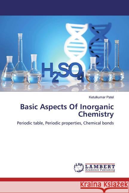 Basic Aspects Of Inorganic Chemistry : Periodic table, Periodic properties, Chemical bonds Patel, Ketulkumar 9786200273468 LAP Lambert Academic Publishing - książka