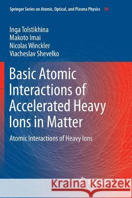 Basic Atomic Interactions of Accelerated Heavy Ions in Matter: Atomic Interactions of Heavy Ions Tolstikhina, Inga 9783030091224 Springer - książka