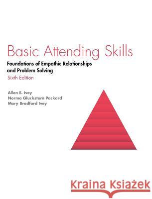 Basic Attending Skills: Foundations of Empathic Relationships and Problem Solving Allen E. Ivey Packard Gluckstern Packard Mary Bradford Ivey 9781516586318 Cognella Academic Publishing - książka