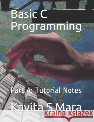 Basic C Programming: Part A: Tutorial Notes Mara, Kavita S. 9798644522408 Independently Published - książka