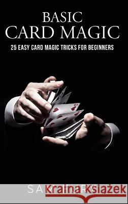 Basic Card Magic: 25 Easy Card Magic Tricks for Beginners Sam Fury Neil Germio 9781925979732 SF Nonfiction Books - książka