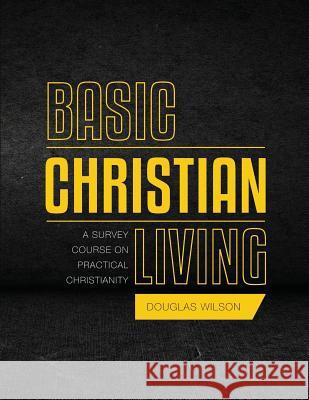 Basic Christian Living: A Survey Course on Practical Christianity Douglas Wilson 9781591281375 Canon Press - książka