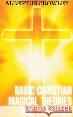 Basic Christian Magical Theories and Exercises Albertus Crowley   9798215808412 Albertus Crowley - książka