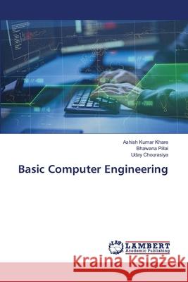 Basic Computer Engineering Ashish Kumar Khare Bhawana Pillai Uday Chourasiya 9786202801911 LAP Lambert Academic Publishing - książka