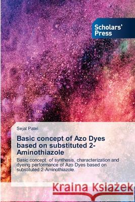 Basic concept of Azo Dyes based on substituted 2-Aminothiazole Sejal Patel 9786138948605 Scholars' Press - książka