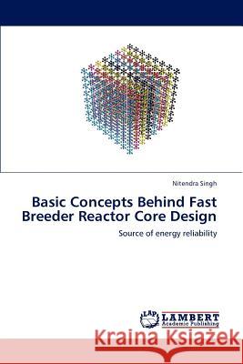 Basic Concepts Behind Fast Breeder Reactor Core Design Nitendra Singh 9783659180002 LAP Lambert Academic Publishing - książka