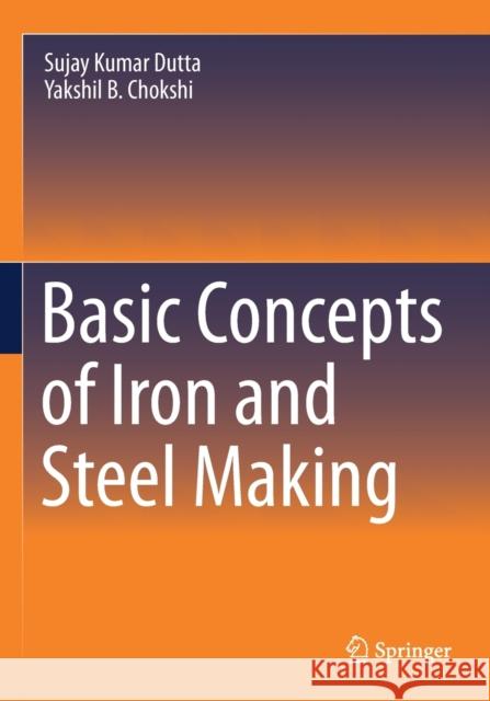 Basic Concepts of Iron and Steel Making Sujay Kumar Dutta Yakshil B. Chokshi 9789811524394 Springer - książka