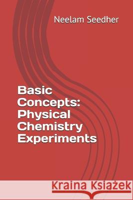 Basic Concepts: Physical Chemistry Experiments Neelam Seedher 9798507348534 Independently Published - książka
