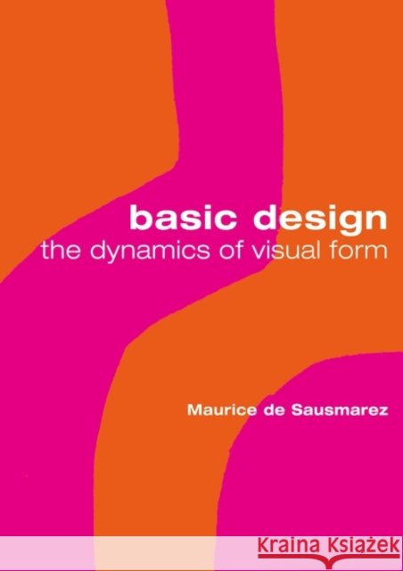 Basic Design : The Dynamics of Visual Form Maurice de Sausmarez 9780713683660  - książka