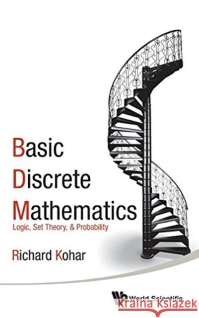 Basic Discrete Mathematics: Logic, Set Theory, and Probability Richard Kohar 9789814730396 World Scientific Publishing Company - książka